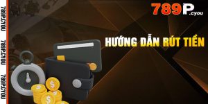 Hướng dẫn rút tiền 789P siêu tốc