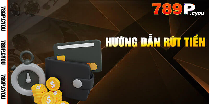 Hướng dẫn rút tiền 789P siêu tốc